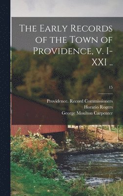 Horatio 1836-1904 Rogers, George Moulton 1844-1896 Carpenter, Horatio Rogers, George Moulton Carpenter - Early Records of the Town of Providence, V. I-XXI ..; 15, Inbunden