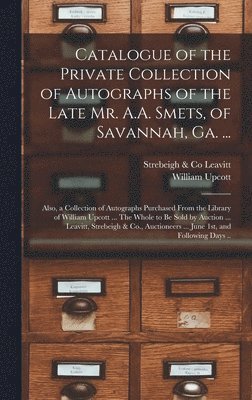bokomslag Catalogue of the Private Collection of Autographs of the Late Mr. A.A. Smets, of Savannah, Ga. ...