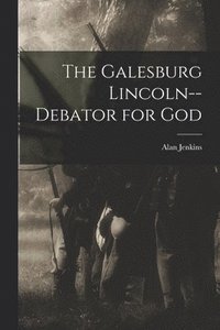 bokomslag The Galesburg Lincoln--debator for God