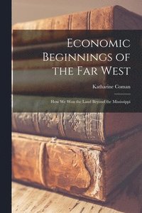 bokomslag Economic Beginnings of the Far West [microform]