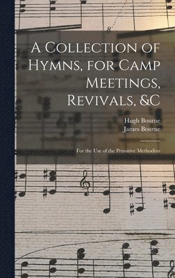 bokomslag A Collection of Hymns, for Camp Meetings, Revivals, &c