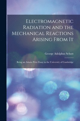 George Adolphus 1868- Schott, George Adolphus Schott - Electromagnetic Radiation and the Mechanical Reactions Arising From It, Häftad
