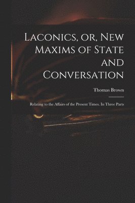 bokomslag Laconics, or, New Maxims of State and Conversation