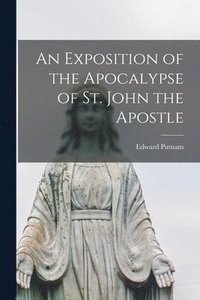 bokomslag Exposition of the Apocalypse of St. John the Apostle