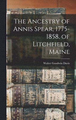 bokomslag The Ancestry of Annis Spear, 1775-1858, of Litchfield, Maine