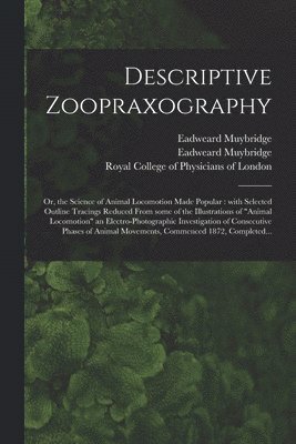 Descriptive Zoopraxography; or, the Science of Animal Locomotion Made Popular 1