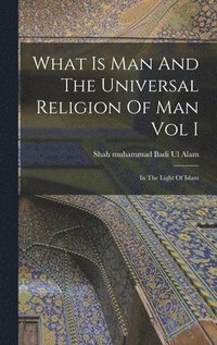 bokomslag What Is Man And The Universal Religion Of Man Vol I