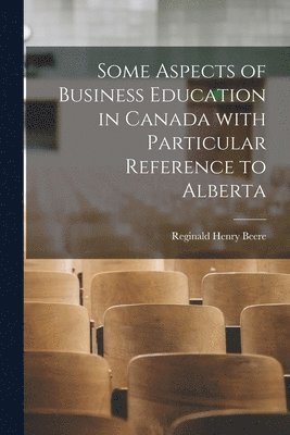 bokomslag Some Aspects of Business Education in Canada With Particular Reference to Alberta