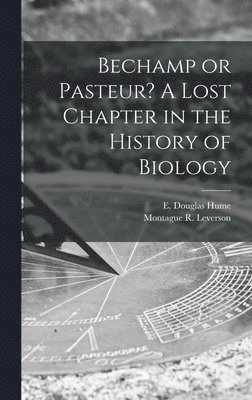 Bechamp or Pasteur? A Lost Chapter in the History of Biology 1