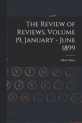 Albert 1857-1947 Shaw - Review of Reviews, Volume 19, January - June 1899, Häftad
