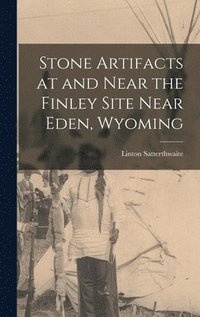 bokomslag Stone Artifacts at and Near the Finley Site Near Eden, Wyoming