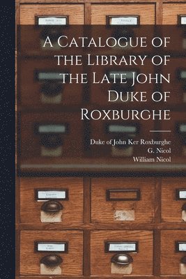 bokomslag Catalogue of the Library of the Late John Duke of Roxburghe