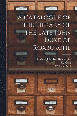 A Catalogue of the Library of the Late John Duke of Roxburghe 1