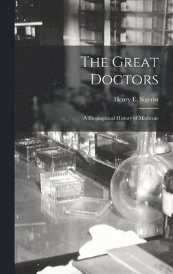 The Great Doctors; a Biographical History of Medicine, Inbunden
