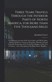 bokomslag Three Years Travels Through the Interior Parts of North America, for More Than Five Thousand Miles [microform]