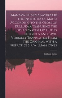 bokomslag Manava Dharma Sastra Or the Institutes of Manu According to the Gloss of Kulluka, Comprising the Indian System Od Duties Religious and Civil Verbally Translated From the Original With a Preface Bt