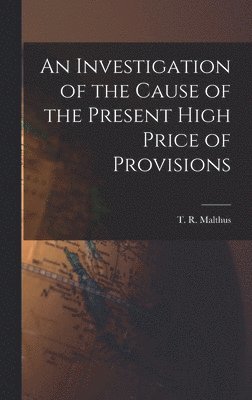 An Investigation of the Cause of the Present High Price of Provisions 1