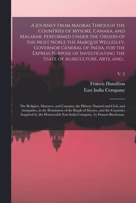 bokomslag A Journey From Madras Through the Countries of Mysore, Canara, and Malabar, Performed Under the Orders of the Most Noble the Marquis Wellesley, Governor General of India, for the Express Purpose of