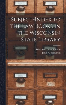 Subject-index to the Law Books in the Wisconsin State Library 1
