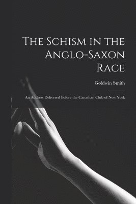 The Schism in the Anglo-Saxon Race [microform] 1