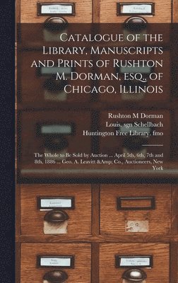 bokomslag Catalogue of the Library, Manuscripts and Prints of Rushton M. Dorman, Esq., of Chicago, Illinois
