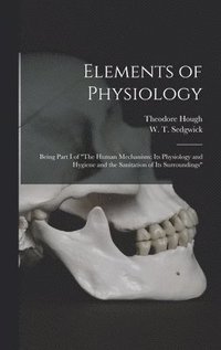 bokomslag Elements of Physiology; Being Part I of &quot;The Human Mechanism