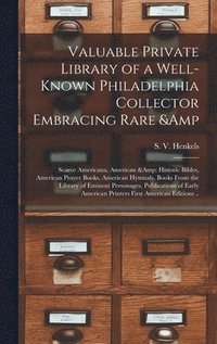 bokomslag Valuable Private Library of a Well-known Philadelphia Collector Embracing Rare & Scarce Americana, American & Historic Bibles, American Prayer Books, American Hymnals, Books From the Library of