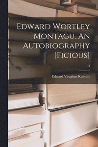 bokomslag Edward Wortley Montagu. An Autobiography [ficious]; 3