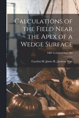 Calculations of the Field Near the Apex of a Wedge Surface; NBS Technical Note 204 1