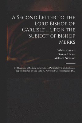 Second Letter to the Lord Bishop of Carlisle ... Upon the Subject of Bishop Merks