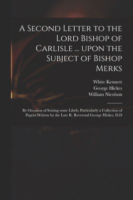 A Second Letter to the Lord Bishop of Carlisle ... Upon the Subject of Bishop Merks 1