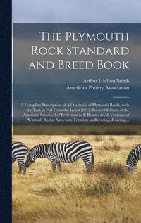 bokomslag The Plymouth Rock Standard and Breed Book; a Complete Description of All Varieties of Plymouth Rocks, With the Text in Full From the Latest (1915) Revised Edition of the American Standard of