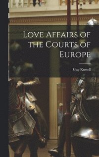 bokomslag Love Affairs of the Courts of Europe