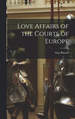 bokomslag Love Affairs of the Courts of Europe