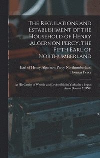 bokomslag The Regulations and Establishment of the Household of Henry Algernon Percy, the Fifth Earl of Northumberland [microform]