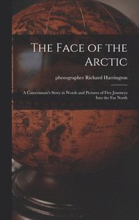 bokomslag The Face of the Arctic: a Cameraman's Story in Words and Pictures of Five Journeys Into the Far North