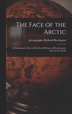 The Face of the Arctic: a Cameraman's Story in Words and Pictures of Five Journeys Into the Far North 1