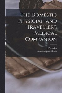 bokomslag The Domestic Physician and Traveller's Medical Companion [microform]