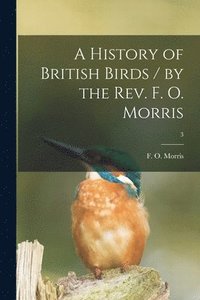 bokomslag History of British Birds / by the Rev. F. O. Morris; 3