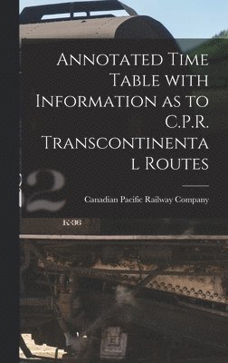 bokomslag Annotated Time Table With Information as to C.P.R. Transcontinental Routes [microform]