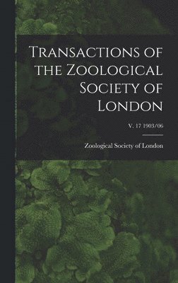 Transactions of the Zoological Society of London; v. 17 1903/06 1