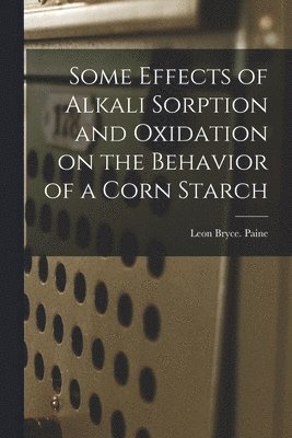 bokomslag Some Effects of Alkali Sorption and Oxidation on the Behavior of a Corn Starch