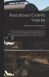 bokomslag Railroad Curve Tables; Containing a Comprehensive Table of Functions of a One-degree Curve, With Correction Quantities Giving Exact Values for Any Degree of Curve, Together With Various Other Tables