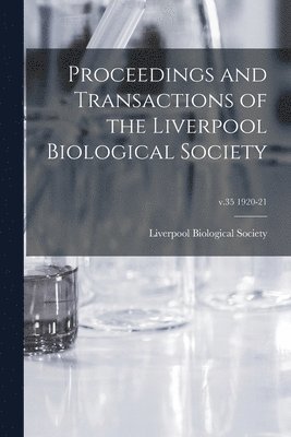 Proceedings and Transactions of the Liverpool Biological Society; v.35 1920-21 1