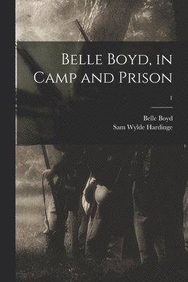 Belle Boyd, in Camp and Prison; 1 1