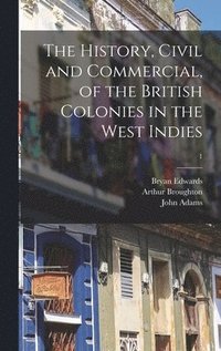 bokomslag The History, Civil and Commercial, of the British Colonies in the West Indies; 1
