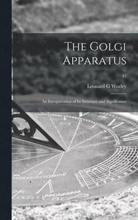 bokomslag The Golgi Apparatus: an Interpretation of Its Structure and Significance; 47