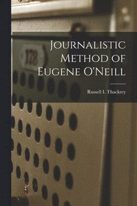 bokomslag Journalistic Method of Eugene O'Neill