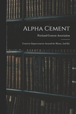 bokomslag Alpha Cement: Concrete Improvements Around the House, 2nd Ed.