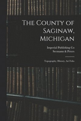 bokomslag The County of Saginaw, Michigan